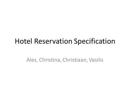 Hotel Reservation Specification Ales, Christina, Christiaan, Vasilis.