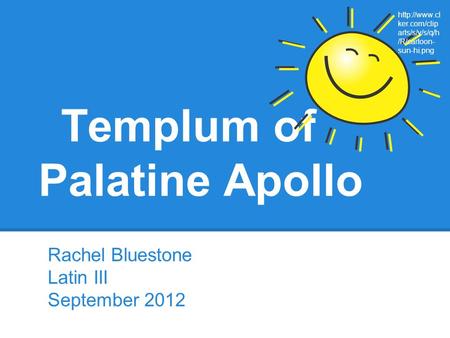 Templum of Palatine Apollo Rachel Bluestone Latin III September 2012  ker.com/clip arts/s/y/s/q/h /R/cartoon- sun-hi.png.