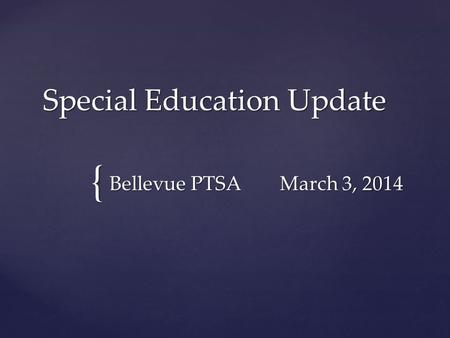 { Special Education Update Bellevue PTSA March 3, 2014.