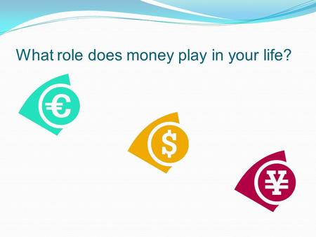 What role does money play in your life?. What is money ? Money is any object or record that is generally accepted as payment for goods and services and.