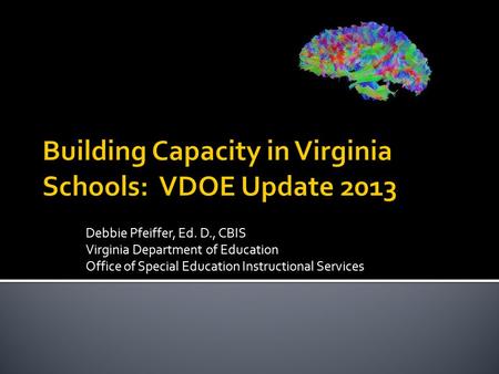 Debbie Pfeiffer, Ed. D., CBIS Virginia Department of Education Office of Special Education Instructional Services.