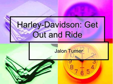 Harley-Davidson: Get Out and Ride Jalon Turner. History of Harley-Davidson Harley-Davidson was created in1901 and incorporated in 1907 Harley-Davidson.