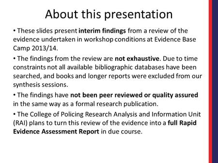 About this presentation These slides present interim findings from a review of the evidence undertaken in workshop conditions at Evidence Base Camp 2013/14.