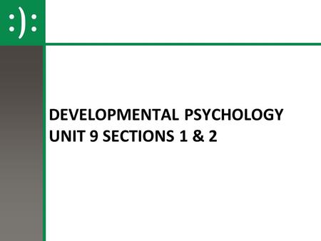 Developmental Psychology Unit 9 Sections 1 & 2