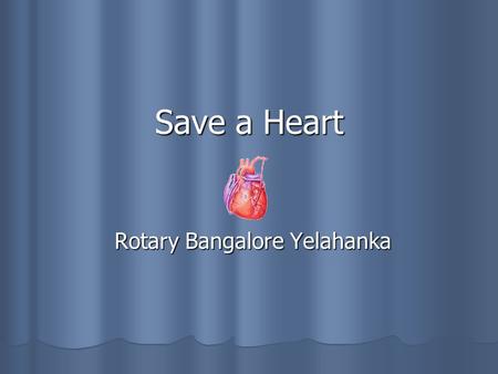 Save a Heart Rotary Bangalore Yelahanka What is it? Save a Heart is a project undertaken by Rotary Bangalore Yelahanka and started in the Rotary Year.