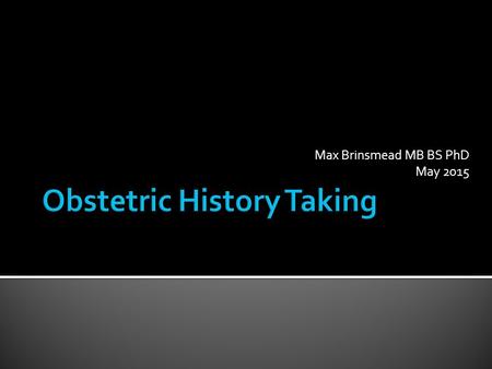 Max Brinsmead MB BS PhD May 2015.  To date the pregnancy  But ultrasound is more accurate  To identify problems requiring pro active care  Antenatal.