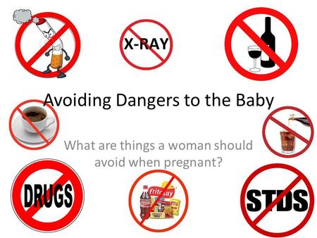 Avoiding Dangers to the Baby