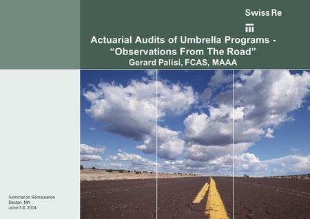 Actuarial Audits of Umbrella Programs - “Observations From The Road” Gerard Palisi, FCAS, MAAA Seminar on Reinsurance Boston, MA June 7-8, 2004.