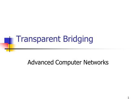 1 Transparent Bridging Advanced Computer Networks.