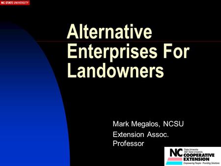 Alternative Enterprises For Landowners Mark Megalos, NCSU Extension Assoc. Professor.