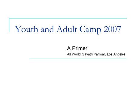 A Primer All World Gayatri Pariwar, Los Angeles Youth and Adult Camp 2007.