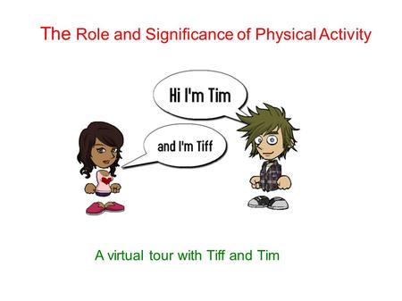 The Role and Significance of Physical Activity A virtual tour with Tiff and Tim.