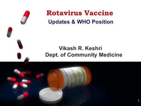 1 Rotavirus Vaccine Updates & WHO Position Vikash R. Keshri Dept. of Community Medicine.