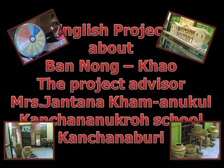 Ban Nong Khao History Ban Nong Khao established from the merger oftwo villages, the villagers are Dong Rang villages. DonKaDueng were destroyed, Myanmar.