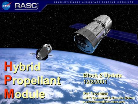 H ybrid P ropellant M odule H ybrid P ropellant M odule Block 2 Update 12/2/2001 Pat Troutman LaRC Spacecraft & Sensors Branch