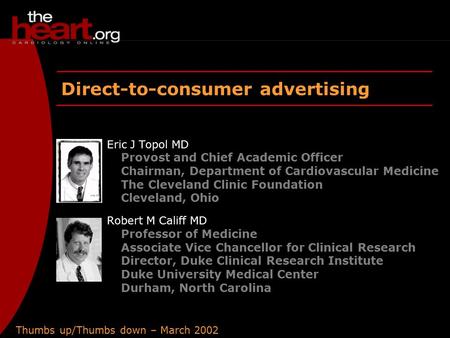 Thumbs up/Thumbs down – March 2002 Direct-to-consumer advertising Eric J Topol MD Provost and Chief Academic Officer Chairman, Department of Cardiovascular.