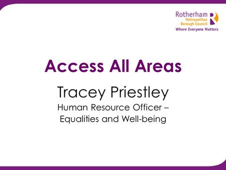 Access All Areas Tracey Priestley Human Resource Officer – Equalities and Well-being.