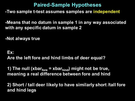 Paired-Sample Hypotheses -Two sample t-test assumes samples are independent -Means that no datum in sample 1 in any way associated with any specific datum.