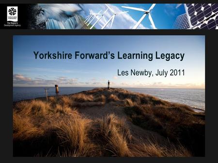 Yorkshire Forward’s Learning Legacy Les Newby, July 2011.