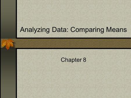 Analyzing Data: Comparing Means Chapter 8. Are there differences? One of the fundament questions of survey research is if there is a difference among.