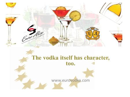 The vodka itself has character, too. www.eurovodka.com.