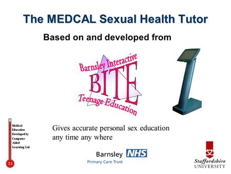 The MEDCAL Sexual Health Tutor Based on and developed from Gives accurate personal sex education any time any where.