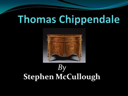 By Stephen McCullough. Introduction The name Chippendale is probably one of the most recognized names in furniture design today and his contributions.