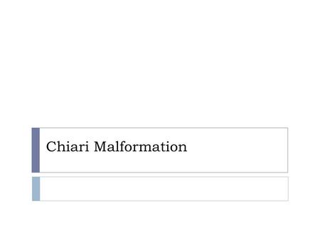 Chiari Malformation.  Four types of Chiari malformations types I, II, III, and IV.