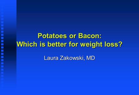 Potatoes or Bacon: Which is better for weight loss? Laura Zakowski, MD.