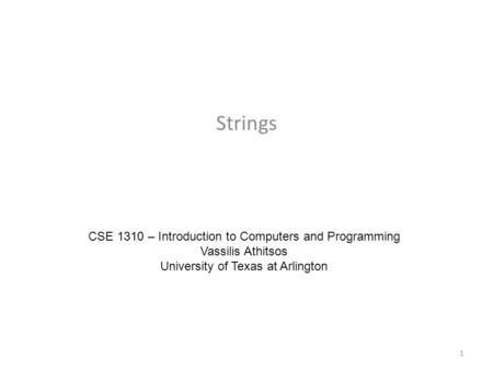 Strings CSE 1310 – Introduction to Computers and Programming Vassilis Athitsos University of Texas at Arlington 1.