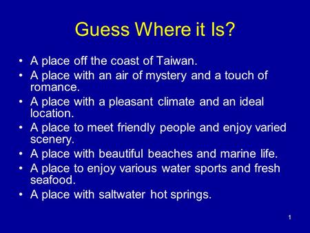 1 Guess Where it Is? A place off the coast of Taiwan. A place with an air of mystery and a touch of romance. A place with a pleasant climate and an ideal.