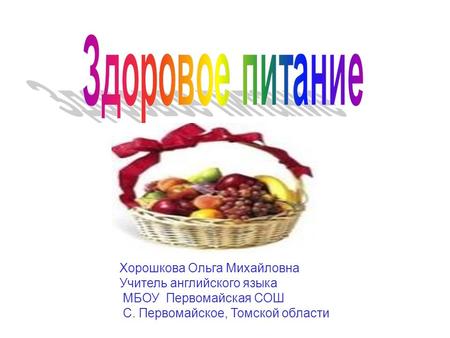 Хорошкова Ольга Михайловна Учитель английского языка МБОУ Первомайская СОШ С. Первомайское, Томской области.