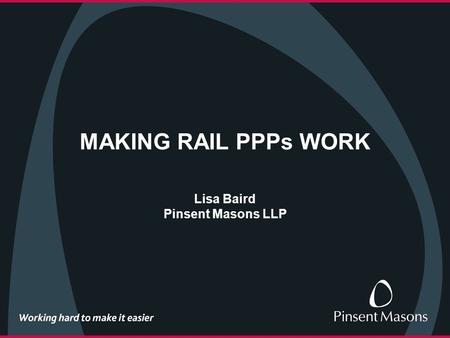 MAKING RAIL PPPs WORK Lisa Baird Pinsent Masons LLP.