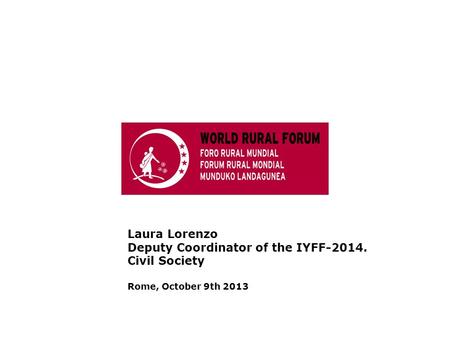 Laura Lorenzo Deputy Coordinator of the IYFF-2014. Civil Society Rome, October 9th 2013.