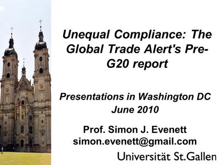 Unequal Compliance: The Global Trade Alert's Pre- G20 report Presentations in Washington DC June 2010 Prof. Simon J. Evenett