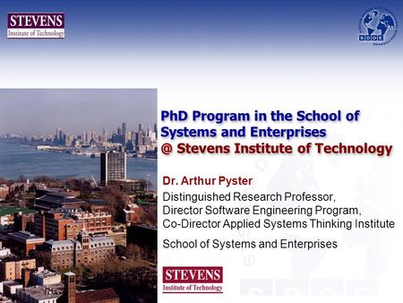 PhD Program in the School of Systems and Stevens Institute of Technology Dr. Arthur Pyster Distinguished Research Professor, Director Software.