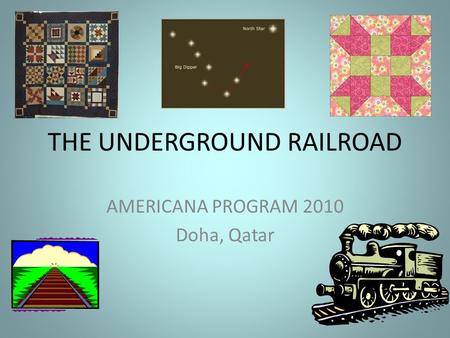 THE UNDERGROUND RAILROAD AMERICANA PROGRAM 2010 Doha, Qatar.