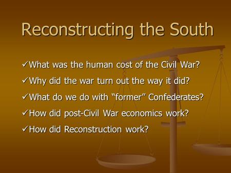 Reconstructing the South What was the human cost of the Civil War? What was the human cost of the Civil War? Why did the war turn out the way it did? Why.