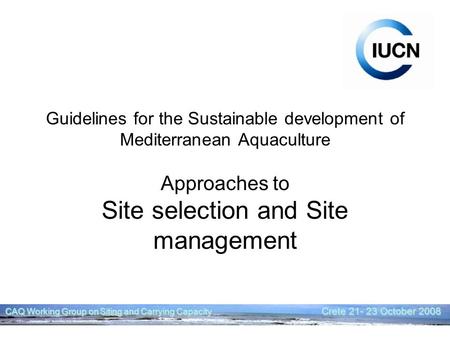 Workshop on Methods and Tools for Aquaculture Site Selection and Management, Alicante, 28-29 February 2008 CAQ Working Group on Siting and Carrying Capacity.