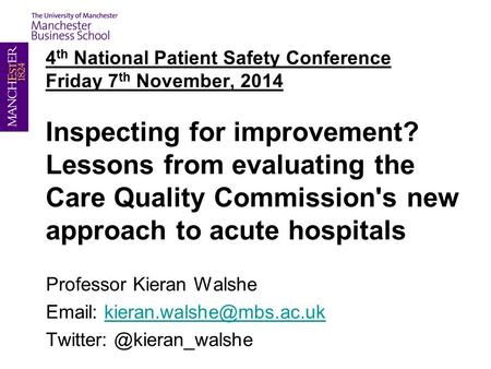 4 th National Patient Safety Conference Friday 7 th November, 2014 Inspecting for improvement? Lessons from evaluating the Care Quality Commission's new.