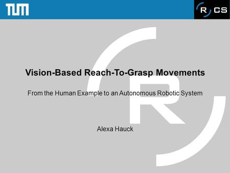 Vision-Based Reach-To-Grasp Movements From the Human Example to an Autonomous Robotic System Alexa Hauck.