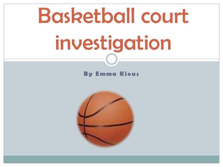 By Emma Kious Basketball court investigation. My task My task is to provide a quote of how much it will cost to paint 5 basketball courts. This quote.