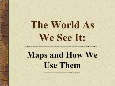 The World As We See It: Maps and How We Use Them.