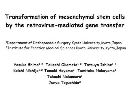 Transformation of mesenchymal stem cells by the retrovirus-mediated gene transfer 1 Department of Drthopaedeic Surgery Kyoto University,Kyoto,Japan 2 Institute.