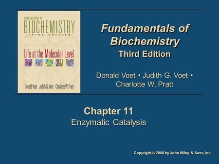 Fundamentals of Biochemistry Third Edition Fundamentals of Biochemistry Third Edition Chapter 11 Enzymatic Catalysis Chapter 11 Enzymatic Catalysis Copyright.