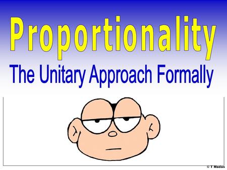 © T Madas. What do we mean when we say two quantities are in proportion or directly proportional ? It means that if: one of them doubles, the other one.