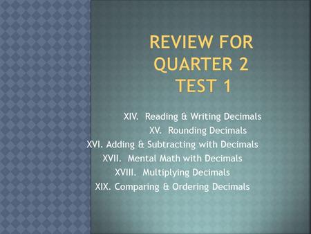 XIV. Reading & Writing Decimals XV. Rounding Decimals XVI. Adding & Subtracting with Decimals XVII. Mental Math with Decimals XVIII. Multiplying Decimals.