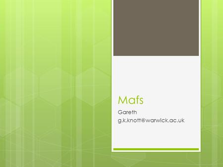 Mafs Gareth What do the R & C in RCT mean?  Randomised – equal chance of receiving treatment  Control – there is a control.