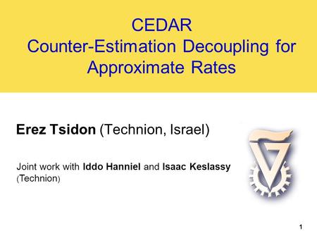 CEDAR Counter-Estimation Decoupling for Approximate Rates Erez Tsidon (Technion, Israel) Joint work with Iddo Hanniel and Isaac Keslassy ( Technion ) 1.