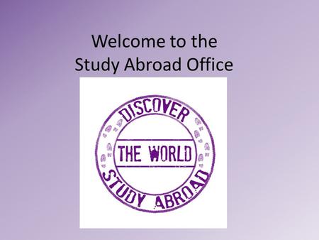 Welcome to the Study Abroad Office. The Mercator Projection This projection makes land closer to the equator look much smaller than it really is and makes.